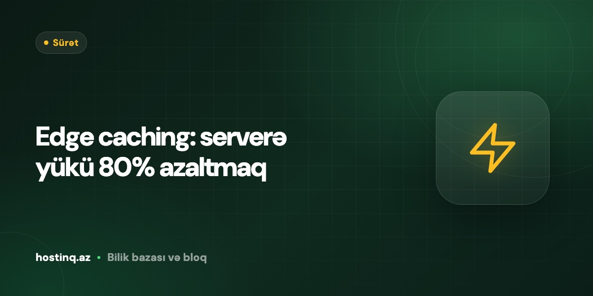 Edge caching: serverə yükü 80% azaltmaq